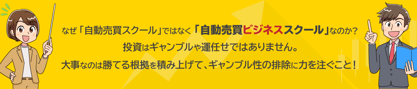 なぜ「自動売買スクール」ではなく「自動売買ビジネススクール」なのか？投資はギャンブルや運任せではありません。大事なのは勝てる根拠を積み上げて、ギャンブル性の排除に力を注ぐこと！