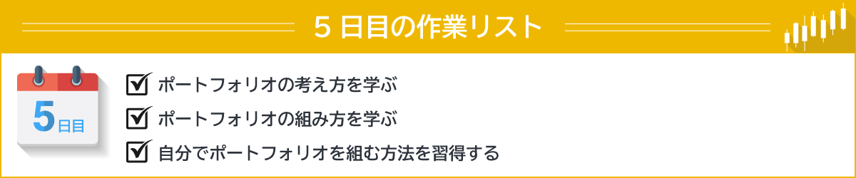 ５日目の作業リスト・ポートフォリオの考え方を学ぶ・ポートフォリオの組み方を学ぶ・自分でポートフォリオを組む方法を習得する